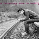 does-technology-make-us-lonly